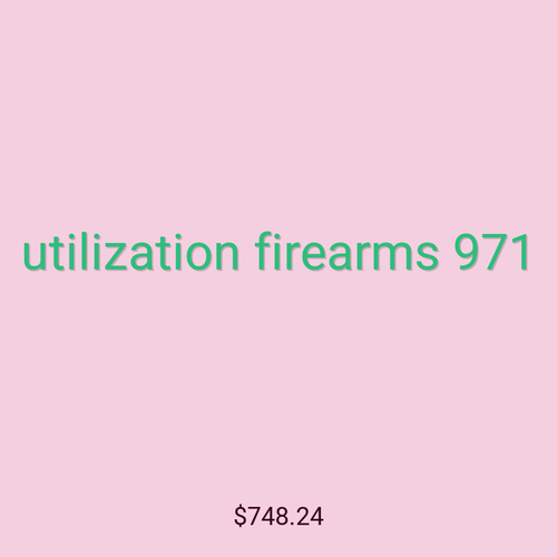 utilization firearms 971