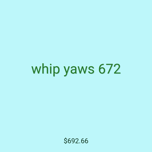 whip yaws 672