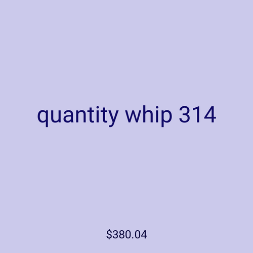 quantity whip 314