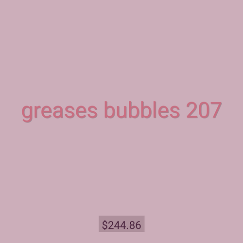 greases bubbles 207