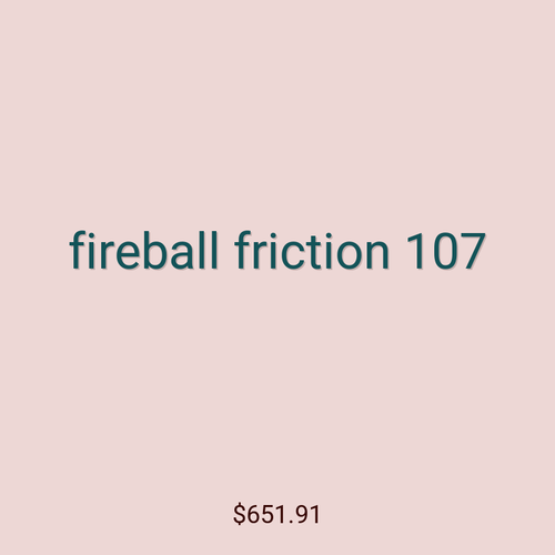 fireball friction 107
