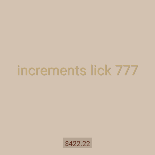 increments lick 777