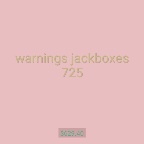 warnings jackboxes 725