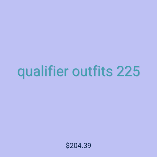 qualifier outfits 225