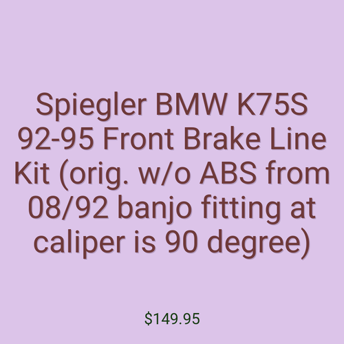 Spiegler BMW K75S 92-95 Front Brake Line Kit (orig. w/o ABS from 08/92 banjo fitting at caliper is 90 degree)