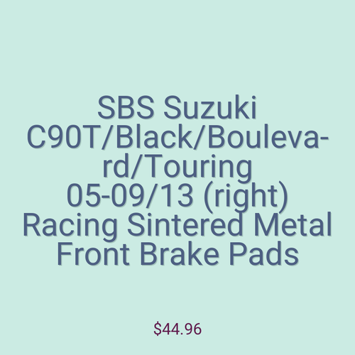 SBS Suzuki C90T/Black/Boulevard/Touring 05-09/13 (right) Racing Sintered Metal Front Brake Pads