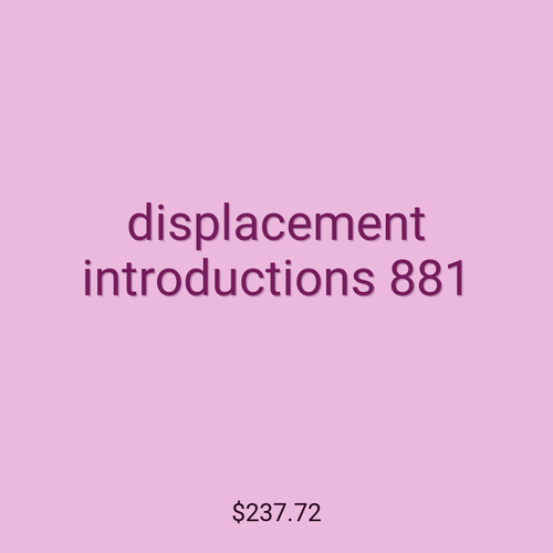 displacement introductions 881