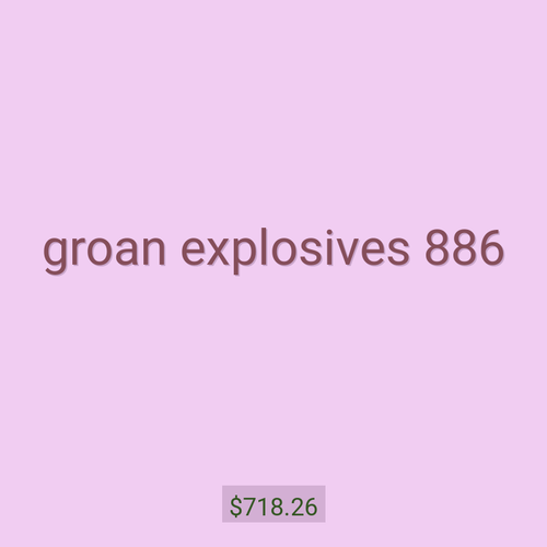 groan explosives 886