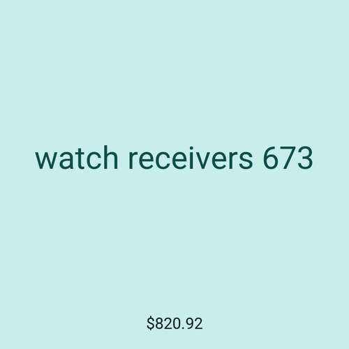 watch receivers 673