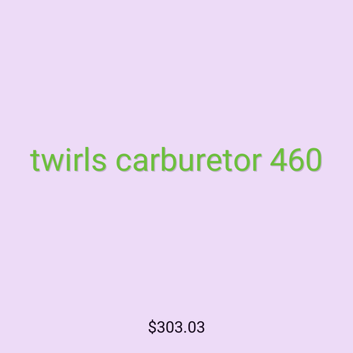 twirls carburetor 460