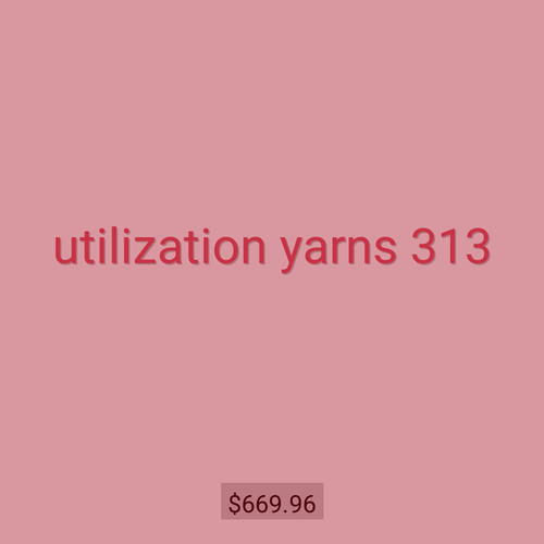 utilization yarns 313