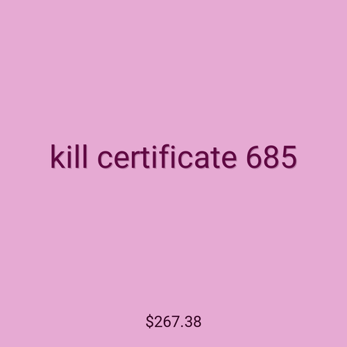 kill certificate 685