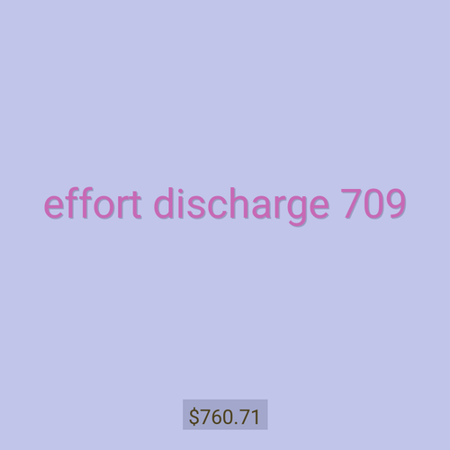 effort discharge 709