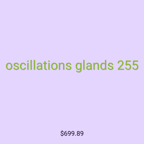 oscillations glands 255