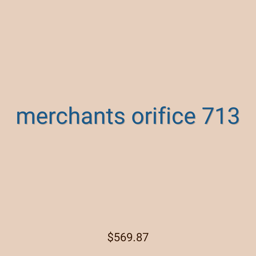 merchants orifice 713