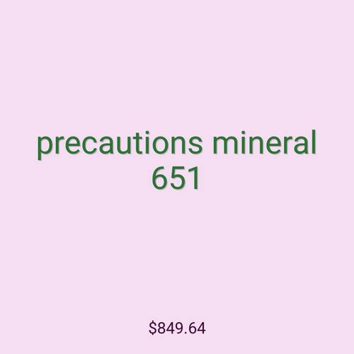 precautions mineral 651