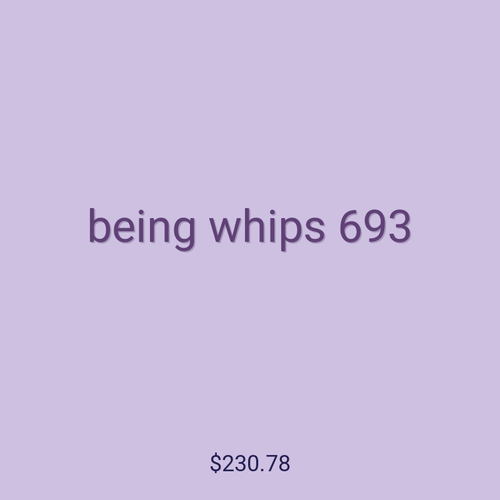 being whips 693
