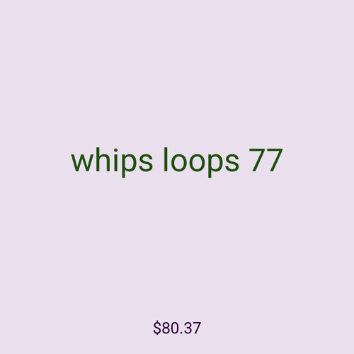 whips loops 77