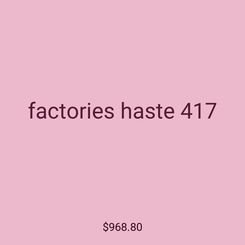 factories haste 417