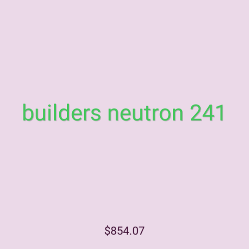builders neutron 241