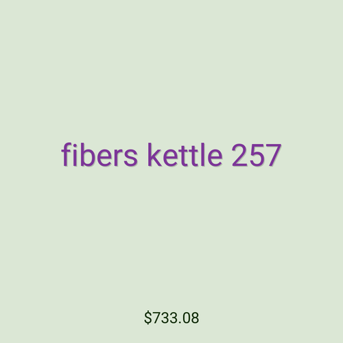 fibers kettle 257