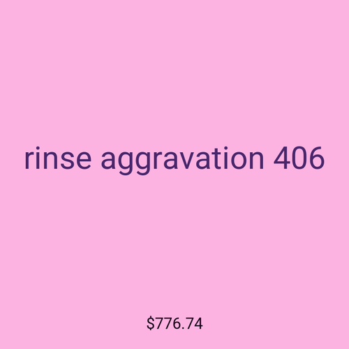 rinse aggravation 406
