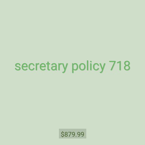 secretary policy 718