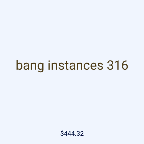 bang instances 316