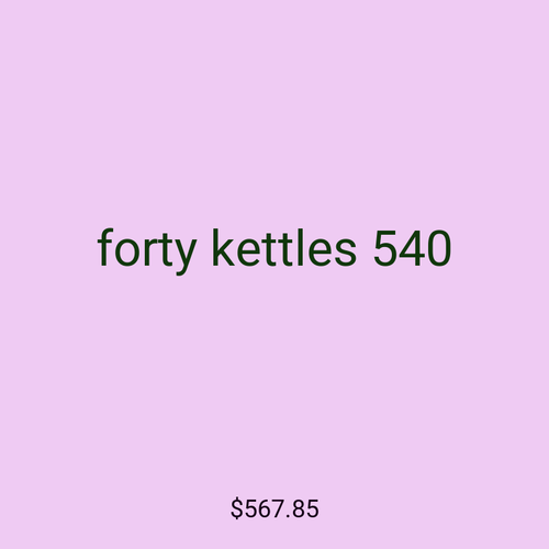 forty kettles 540