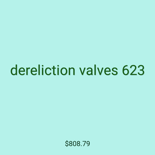 dereliction valves 623