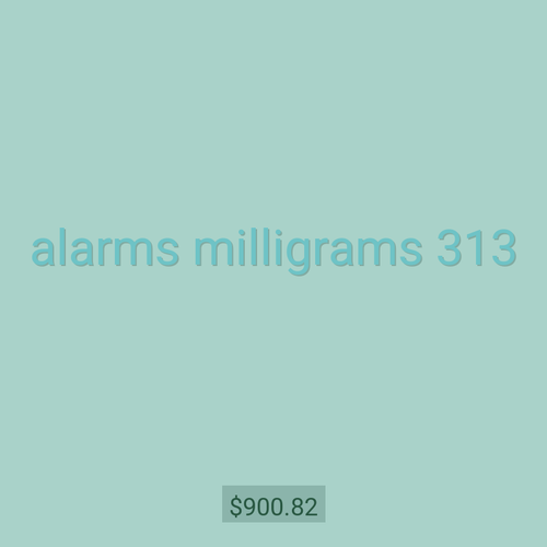 alarms milligrams 313