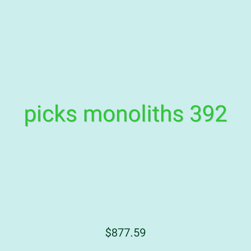 picks monoliths 392