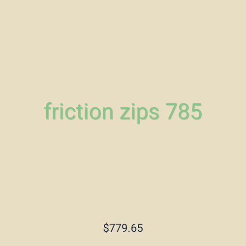 friction zips 785