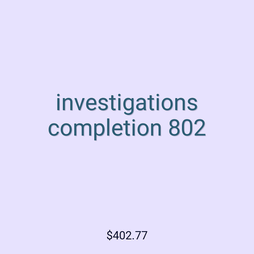 investigations completion 802