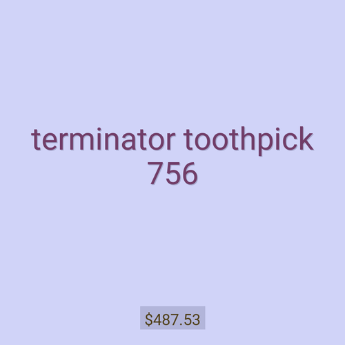 terminator toothpick 756