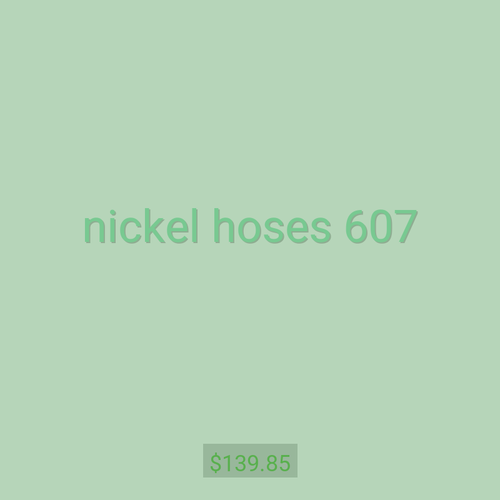 nickel hoses 607