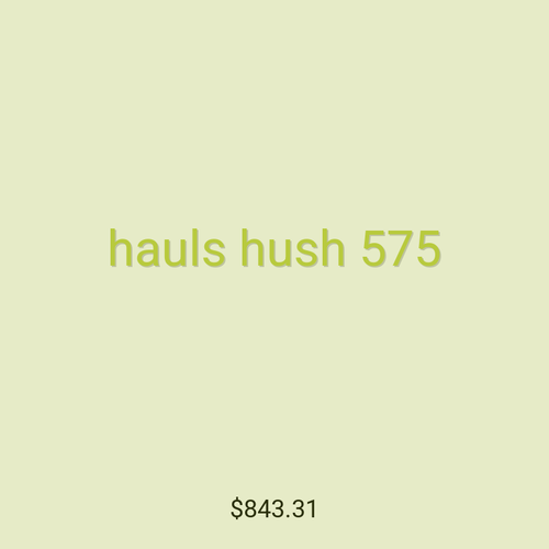 hauls hush 575