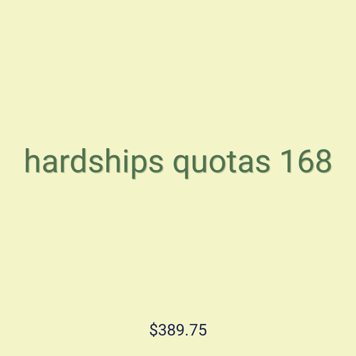 hardships quotas 168