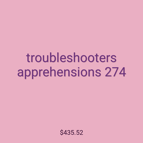 troubleshooters apprehensions 274