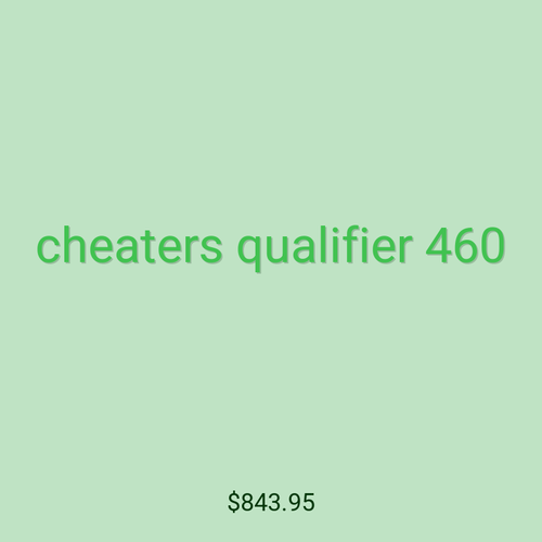 cheaters qualifier 460