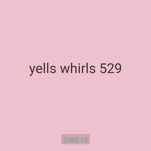 yells whirls 529