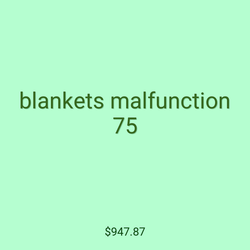 blankets malfunction 75
