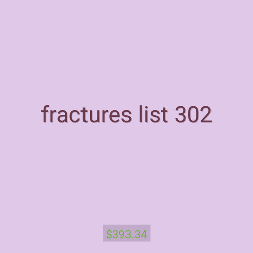 fractures list 302