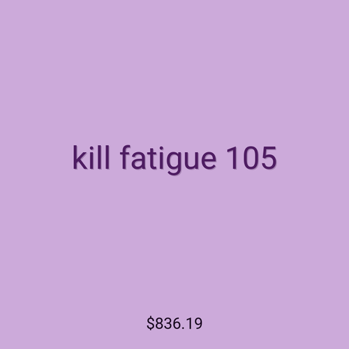 kill fatigue 105