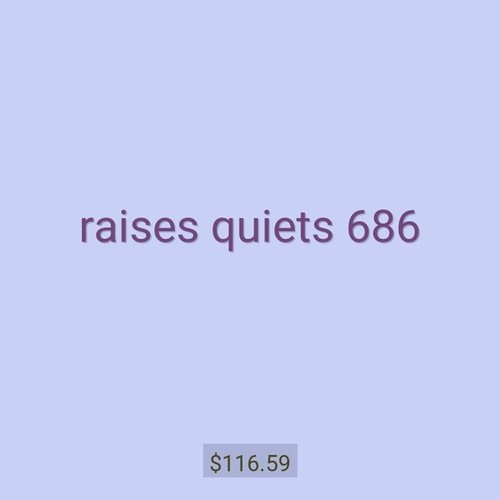 raises quiets 686