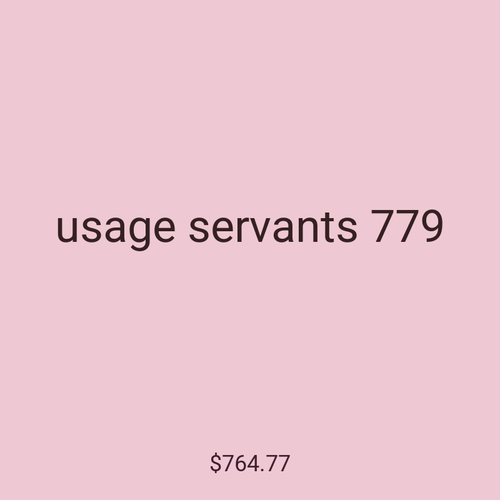 usage servants 779