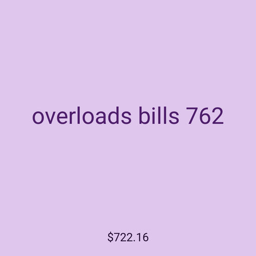 overloads bills 762