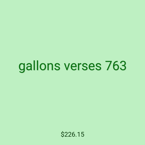 gallons verses 763