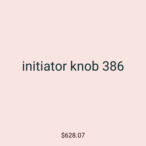 initiator knob 386