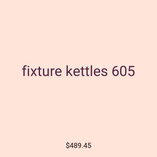 fixture kettles 605